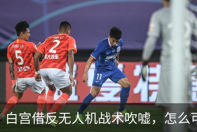 白宫借反无人机战术吹嘘，怎么可能不面对质疑？